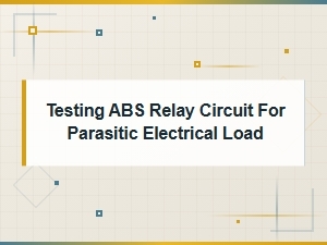 Testing a Parasitic Electrical Load on the Abs Relay Circuit