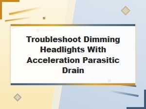Diagnosing Dimming Headlights and Parasitic Drain Under Acceleration