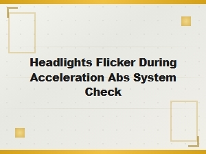 A Flickering Headlight During Acceleration and Abs System Check